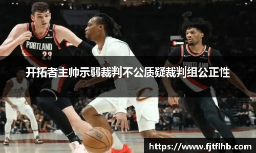 开拓者主帅示弱裁判不公质疑裁判组公正性