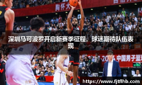 深圳马可波罗开启新赛季征程，球迷期待队伍表现