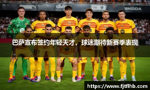 巴萨宣布签约年轻天才，球迷期待新赛季表现