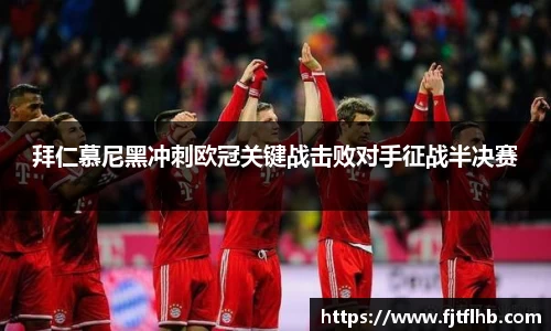 拜仁慕尼黑冲刺欧冠关键战击败对手征战半决赛