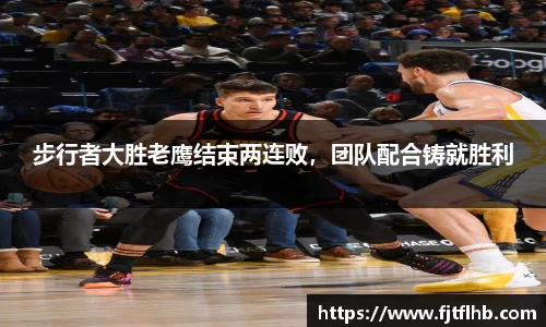 步行者大胜老鹰结束两连败，团队配合铸就胜利