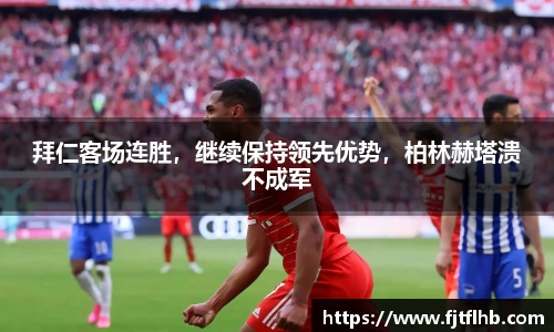 拜仁客场连胜，继续保持领先优势，柏林赫塔溃不成军