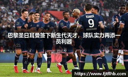 巴黎圣日耳曼签下新生代天才，球队实力再添一员利器
