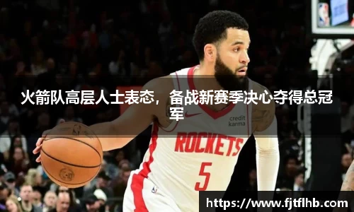 火箭队高层人士表态，备战新赛季决心夺得总冠军