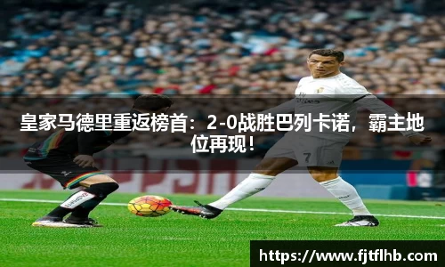 皇家马德里重返榜首：2-0战胜巴列卡诺，霸主地位再现！