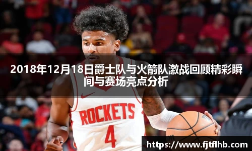 2018年12月18日爵士队与火箭队激战回顾精彩瞬间与赛场亮点分析