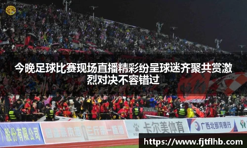 今晚足球比赛现场直播精彩纷呈球迷齐聚共赏激烈对决不容错过