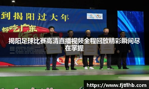 揭阳足球比赛高清直播视频全程回放精彩瞬间尽在掌握